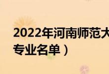 2022年河南師范大學有哪些專業(yè)（國家特色專業(yè)名單）