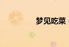 夢(mèng)見吃菜（說明什么呢）