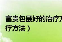 富貴包最好的治療方法女人（富貴包最好的治療方法）