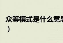 眾籌模式是什么意思?。ū娀I模式是什么意思）