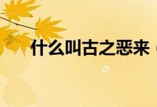 什么叫古之惡來(lái)（古之惡來(lái)什么意思）