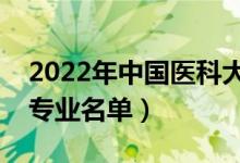 2022年中國(guó)醫(yī)科大學(xué)有哪些專業(yè)（國(guó)家特色專業(yè)名單）