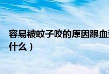容易被蚊子咬的原因跟血型有關(guān)嗎（容易被蚊子咬的原因是什么）