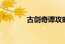 古劍奇譚攻略（需要怎么玩）