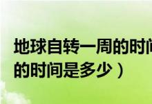 地球自轉(zhuǎn)一周的時間叫做什么（地球自轉(zhuǎn)一周的時間是多少）