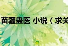 苗疆蠱醫(yī) 小說（求關于苗人苗疆巫蠱的小說）