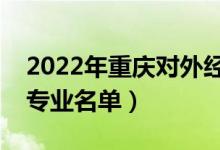 2022年重慶對外經(jīng)貿(mào)學院有哪些專業(yè)（開設(shè)專業(yè)名單）