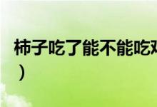 柿子吃了能不能吃雞蛋（柿子吃了能吃雞蛋嗎）