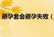 避孕套會避孕失?。ū茉刑子斜茉惺〉膯幔?class=