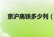 京滬高鐵多少列（京滬高鐵多少節(jié)車廂）