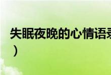 失眠夜晚的心情語錄（失眠夜的說說經(jīng)典語句）