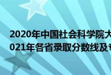 2020年中國社會(huì)科學(xué)院大學(xué)分?jǐn)?shù)線（中國社會(huì)科學(xué)院大學(xué)2021年各省錄取分?jǐn)?shù)線及專業(yè)分?jǐn)?shù)線）