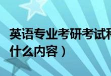 英語專業(yè)考研考試科目（考研英語專業(yè)需要考什么內(nèi)容）