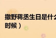 撒野蔣丞生日是什么時候（撒野蔣丞生日什么時候）