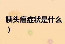 胰頭癌癥狀是什么（胰頭癌會(huì)有哪些癥狀表現(xiàn)）