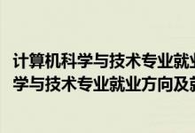 計(jì)算機(jī)科學(xué)與技術(shù)專業(yè)就業(yè)前景和就業(yè)方向（2022計(jì)算機(jī)科學(xué)與技術(shù)專業(yè)就業(yè)方向及就業(yè)前景怎么樣）