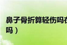 鼻子骨折算輕傷嗎在法律上（鼻子骨折算輕傷嗎）