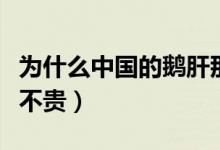 為什么中國的鵝肝那么貴（為什么中國的鵝肝不貴）