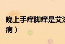 晚上手癢腳癢是艾滋?。ㄍ砩鲜职W腳癢是艾滋病）