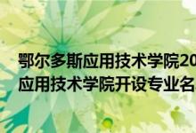鄂爾多斯應(yīng)用技術(shù)學(xué)院2021年招生計(jì)劃（2022年鄂爾多斯應(yīng)用技術(shù)學(xué)院開設(shè)專業(yè)名單）