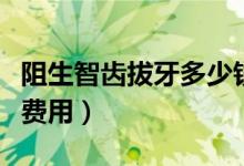 阻生智齒拔牙多少錢一顆（阻生智齒拔牙多少費(fèi)用）
