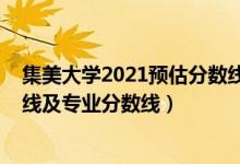 集美大學(xué)2021預(yù)估分數(shù)線（集美大學(xué)2021年各省錄取分數(shù)線及專業(yè)分數(shù)線）