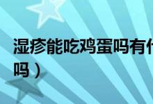 濕疹能吃雞蛋嗎有什么好處呢（濕疹能吃雞蛋嗎）