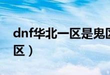 dnf華北一區(qū)是鬼區(qū)嗎（dnf跨八為什么叫鬼區(qū)）