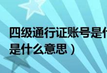 四級通行證賬號是什么意思（四級通行證賬號是什么意思）