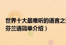 世界十大最難聽的語言之芬蘭語（世界十大最難聽的語言之芬蘭語簡(jiǎn)單介紹）