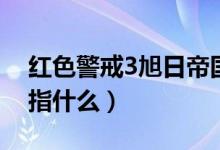 紅色警戒3旭日帝國（紅色警戒3旭日帝國是指什么）