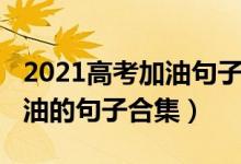 2021高考加油句子簡短（2022給高三學生加油的句子合集）