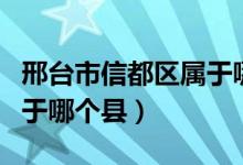 邢臺市信都區(qū)屬于哪個街道(邢臺市信都區(qū)屬于哪個縣)