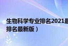 生物科學專業(yè)排名2021最新排名（2022生物技術專業(yè)大學排名最新版）