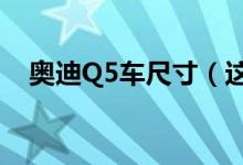 奧迪Q5車尺寸（這個(gè)大小的車你中意嗎）