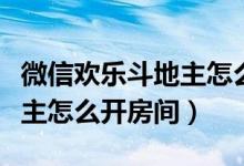 微信歡樂(lè)斗地主怎么開(kāi)個(gè)人房（微信歡樂(lè)斗地主怎么開(kāi)房間）