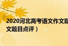 2020河北高考語文作文題目熱點（2022年河北高考語文作文題目點評）