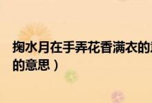 掬水月在手弄花香滿衣的意思(詩句掬水月在手弄花香滿衣的意思)