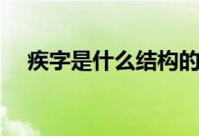 疾字是什么結(jié)構(gòu)的字（疾字是什么結(jié)構(gòu)）