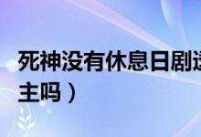 死神沒有休息日劇透（死神沒有休息日是雙男主嗎）