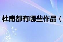 杜甫都有哪些作品(杜甫的經典作品有哪些)
