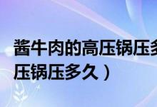 醬牛肉的高壓鍋壓多長時間（大塊醬牛肉用高壓鍋壓多久）
