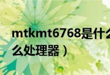 mtkmt6768是什么處理器（mtkmt6765什么處理器）