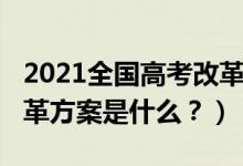 2021全國(guó)高考改革新方案（2021年新高考改革方案是什么？）