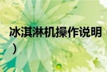 冰淇淋機操作說明（冰淇淋機使用步驟是什么）