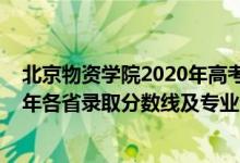 北京物資學(xué)院2020年高考錄取分?jǐn)?shù)線（北京物資學(xué)院2021年各省錄取分?jǐn)?shù)線及專業(yè)分?jǐn)?shù)線）