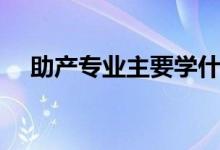 助產(chǎn)專業(yè)主要學什么（專業(yè)課程有哪些）