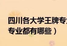 四川各大學王牌專業(yè)（2022年四川大學王牌專業(yè)都有哪些）