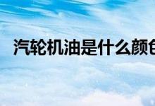 汽輪機(jī)油是什么顏色（大家可以了解一下）