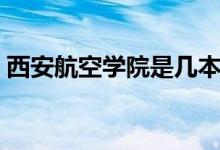 西安航空學(xué)院是幾本（西安航空學(xué)院是幾本）